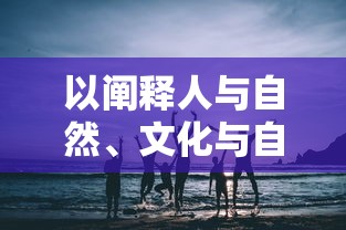 以阐释人与自然、文化与自我、历史与现在的互动关系为视角，解析天上白玉京十二楼五城的文化内涵和历史价值