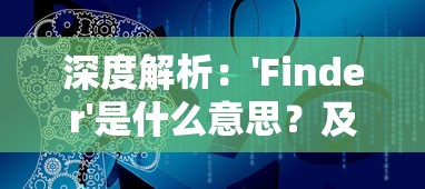 深度解析：'Finder'是什么意思？及其在技术语言和日常生活中的应用解读