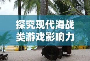 探究现代海战类游戏影响力：如何以游戏方式重新解读海上战争历史