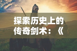 探索历史上的传奇剑术：《天剑传说1》免费版，免费体验神秘剑道真谛