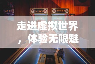 走进虚拟世界，体验无限魅力——《超进化精灵无限经验版》游戏玩法与角色成长策略解析